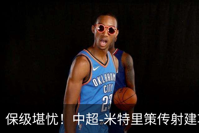 保级堪忧！中超-米特里策传射建功 浙江队4-1十人三镇